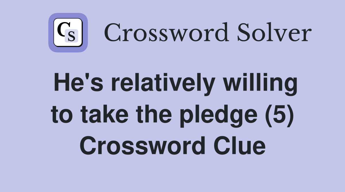 He's relatively willing to take the pledge (5) Crossword Clue