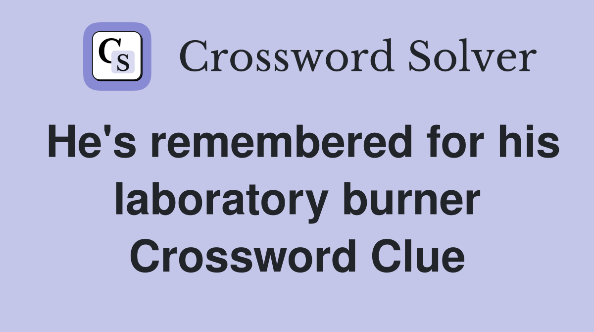 He's remembered for his laboratory burner Crossword Clue