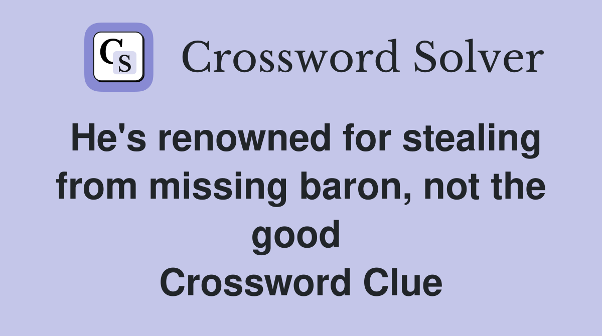 He's renowned for stealing from missing baron, not the good  Crossword Clue