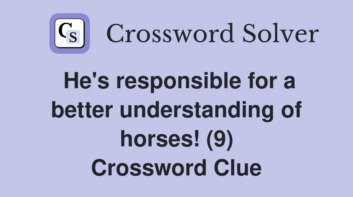 He's responsible for a better understanding of horses! (9) Crossword Clue