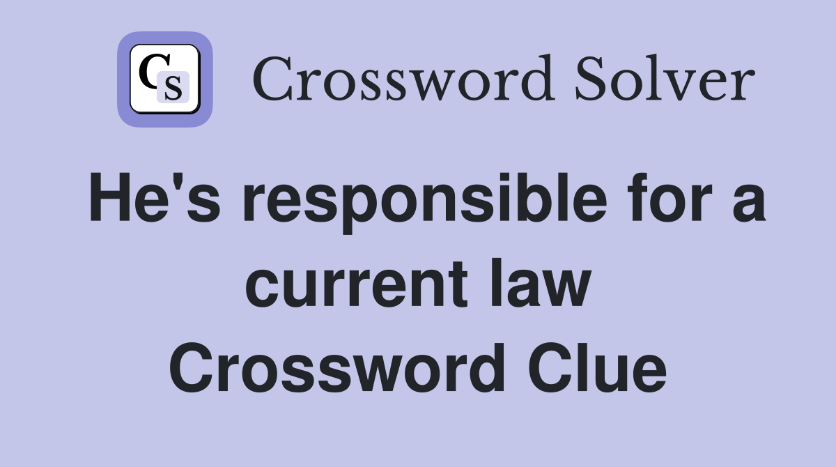 He's responsible for a current law Crossword Clue