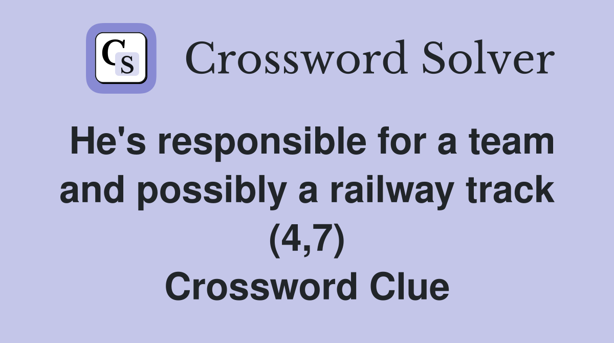He's responsible for a team and possibly a railway track (4,7) Crossword Clue