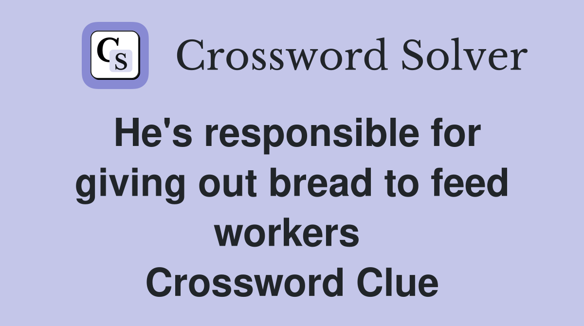He's responsible for giving out bread to feed workers  Crossword Clue