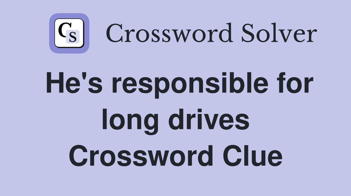 He's responsible for long drives Crossword Clue