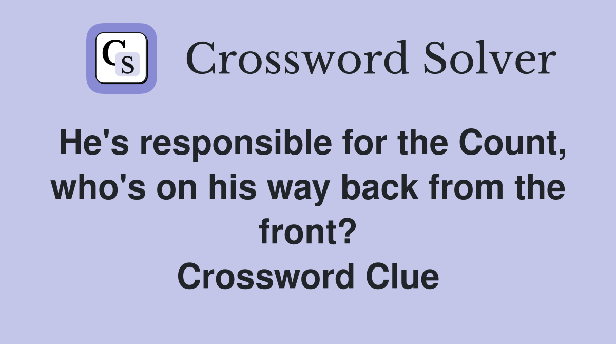 He's responsible for the Count, who's on his way back from the front? Crossword Clue