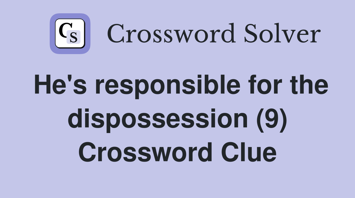 He's responsible for the dispossession (9) Crossword Clue