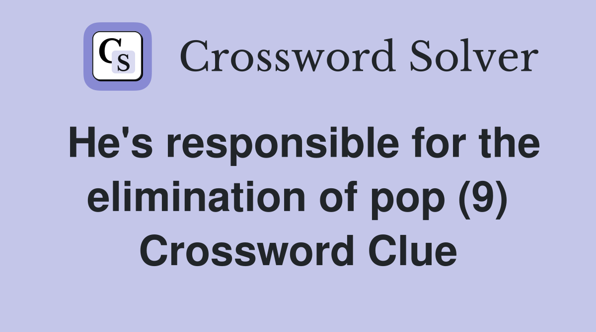 He's responsible for the elimination of pop (9) Crossword Clue
