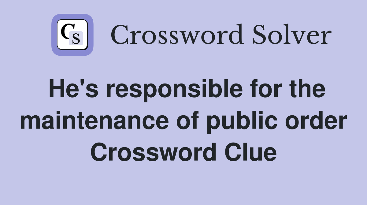 He's responsible for the maintenance of public order Crossword Clue