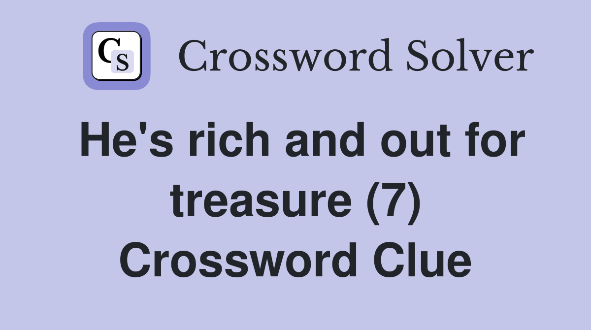 He's rich and out for treasure (7) Crossword Clue