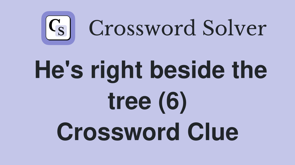 He's right beside the tree (6) Crossword Clue