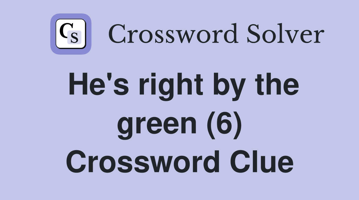 He's right by the green (6) Crossword Clue
