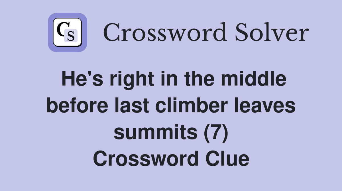 He's right in the middle before last climber leaves summits (7) Crossword Clue