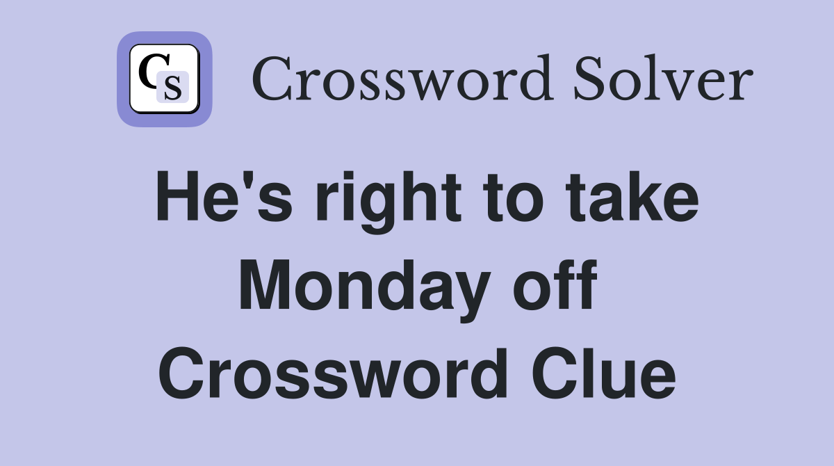 He's right to take Monday off Crossword Clue