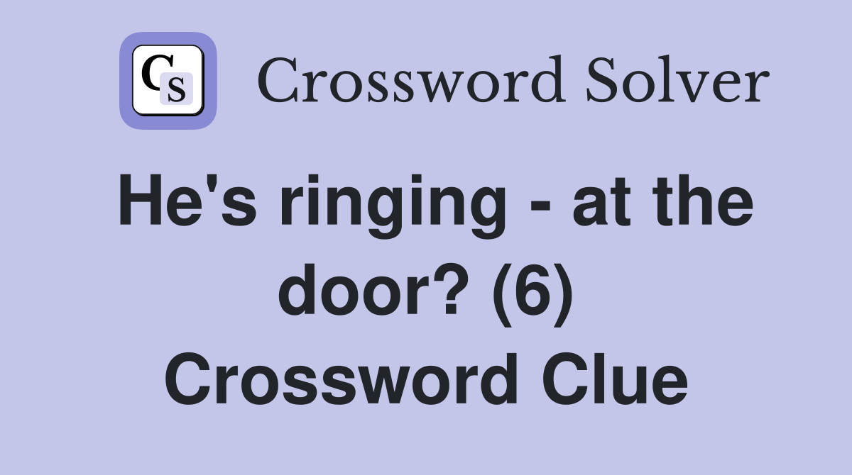 He's ringing - at the door? (6) Crossword Clue