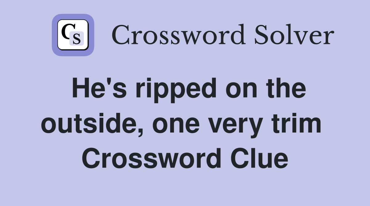 He's ripped on the outside, one very trim  Crossword Clue