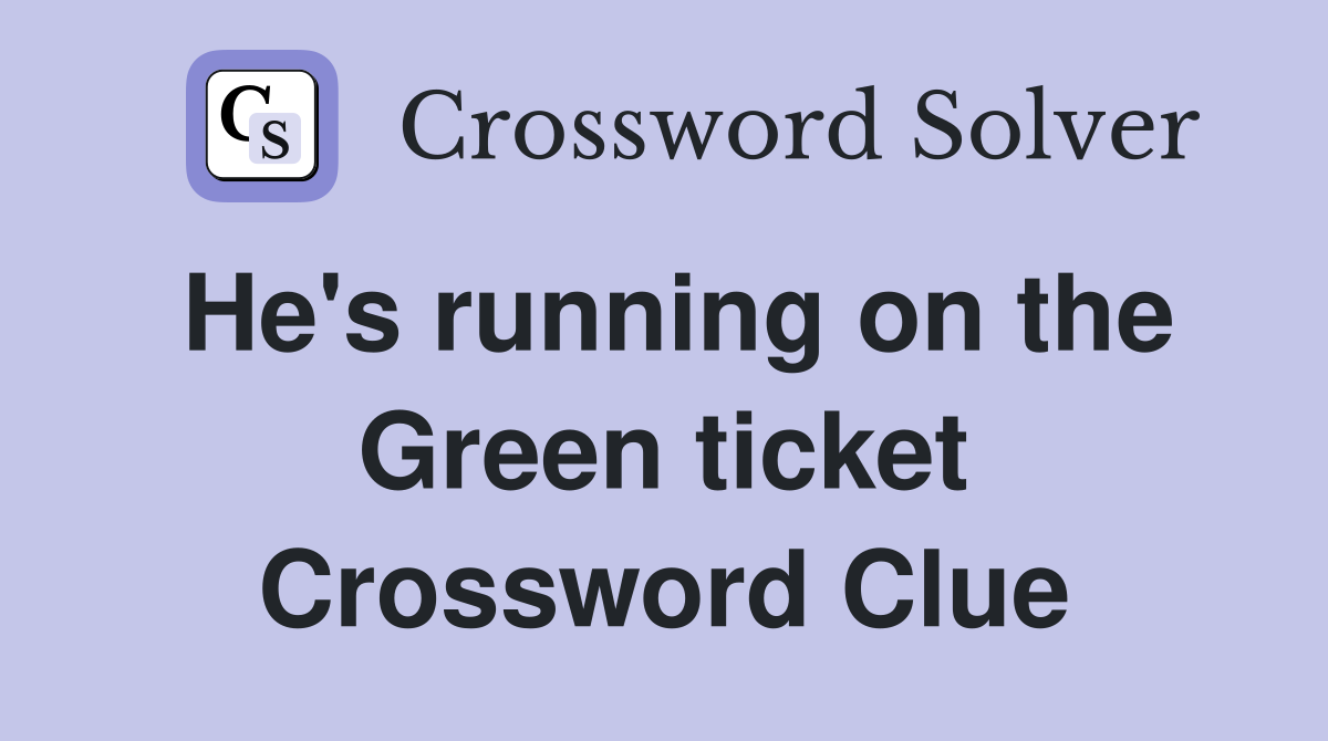 He's running on the Green ticket Crossword Clue