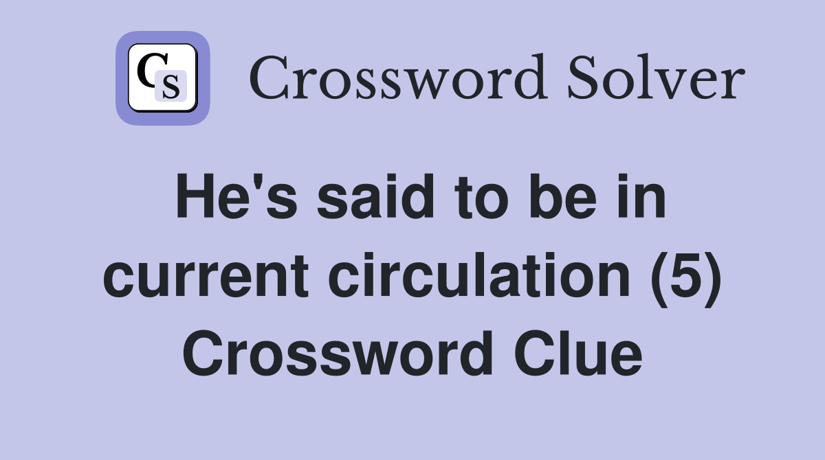 He's said to be in current circulation (5) Crossword Clue