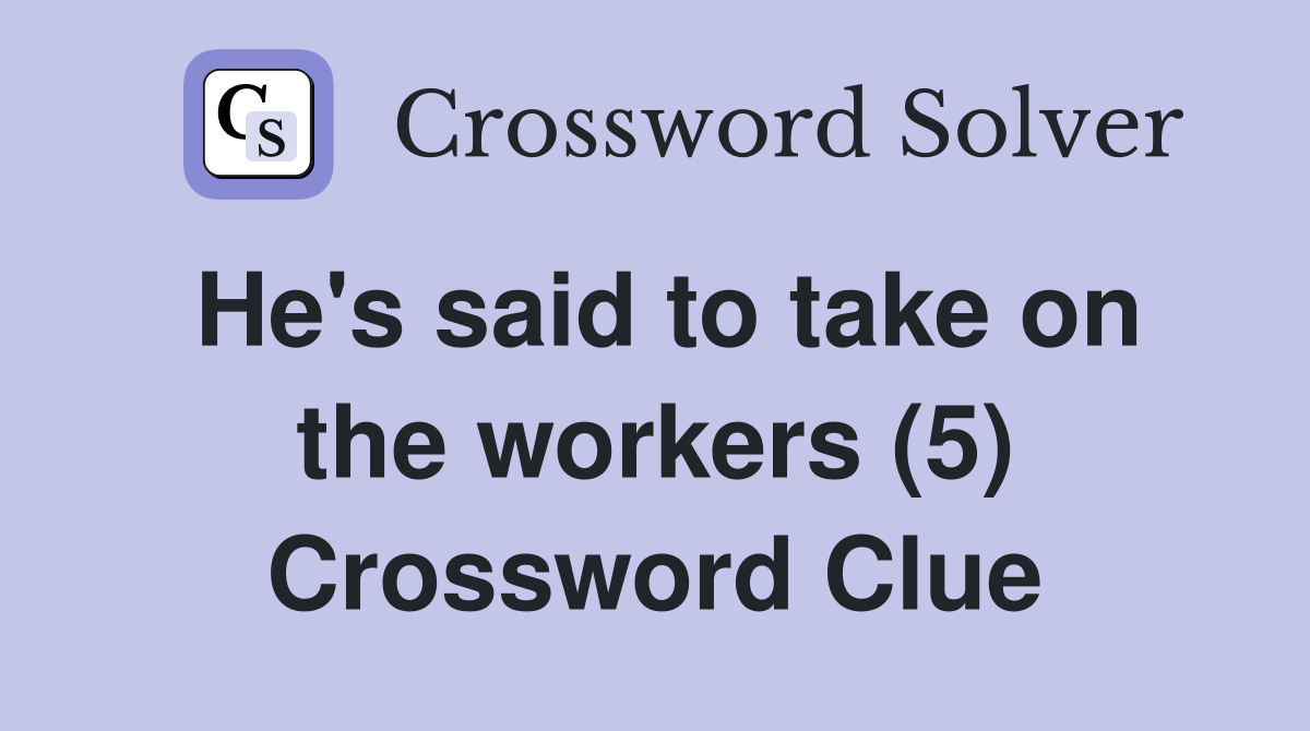 He's said to take on the workers (5) Crossword Clue