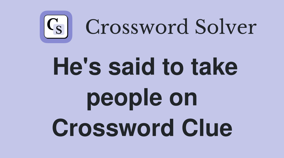 He's said to take people on Crossword Clue