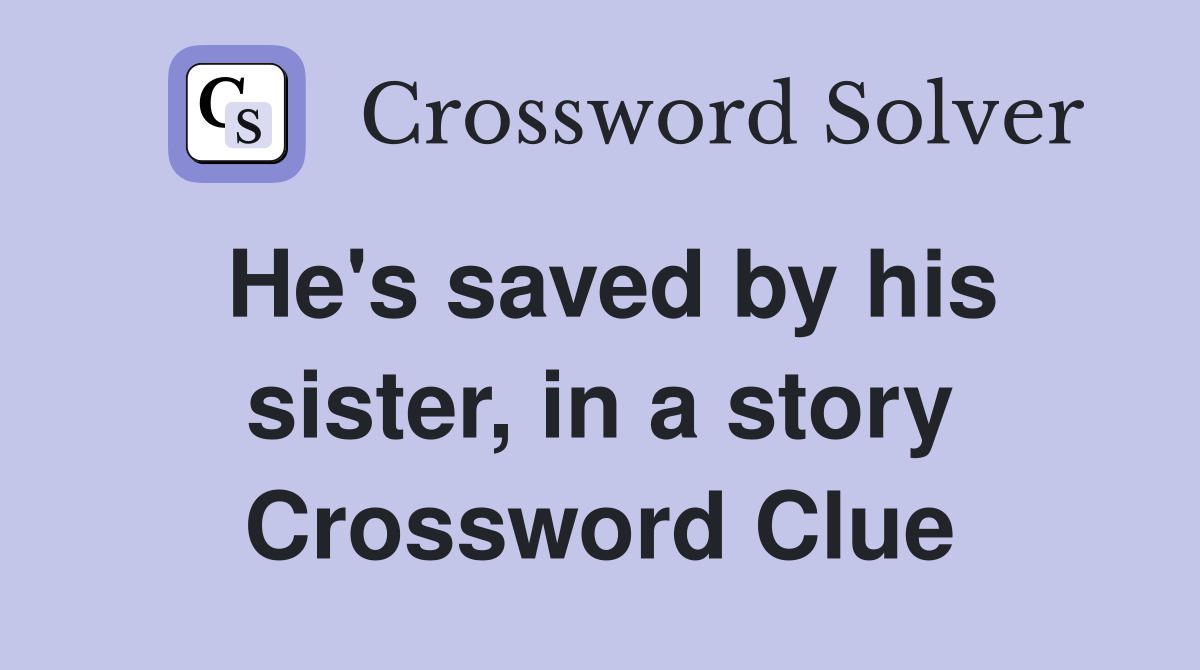 He's saved by his sister, in a story Crossword Clue