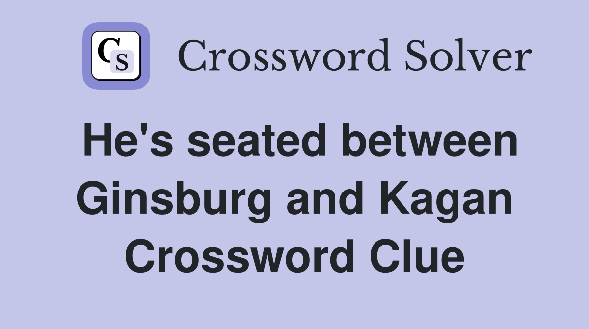He's seated between Ginsburg and Kagan Crossword Clue