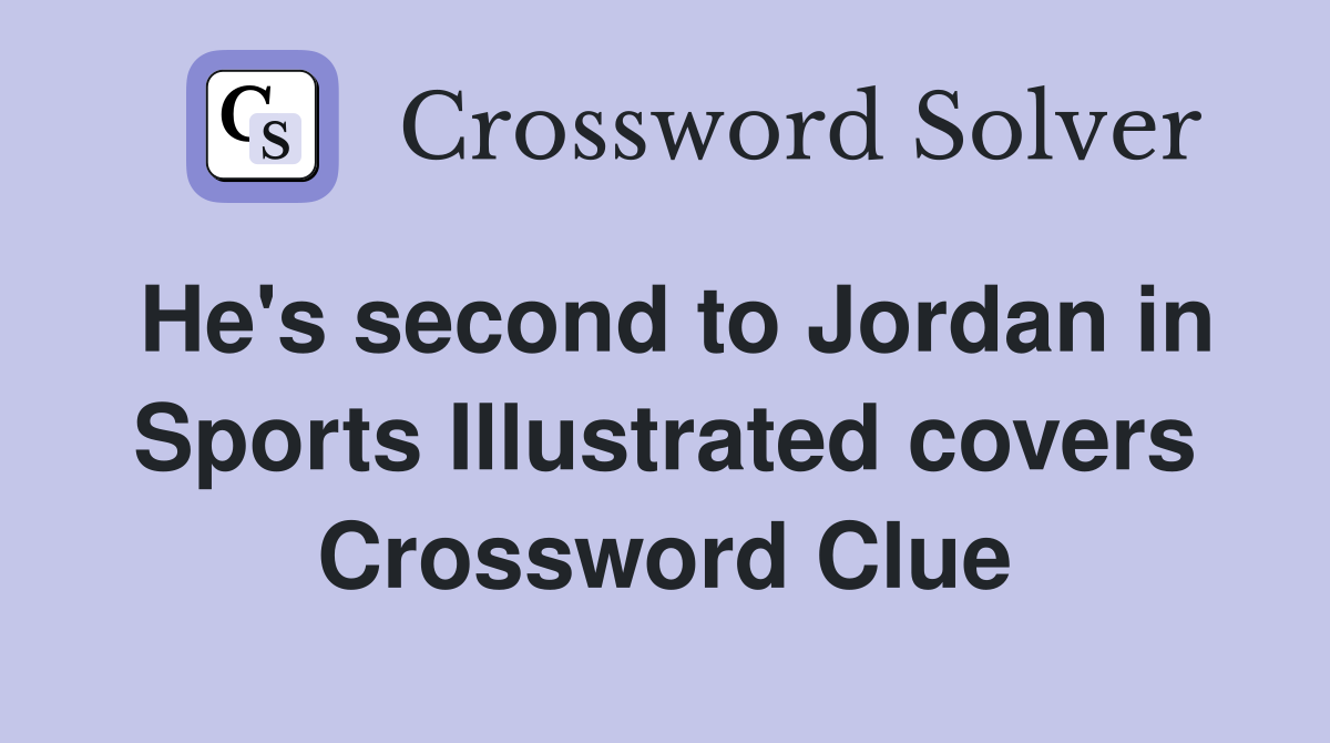 He's second to Jordan in Sports Illustrated covers Crossword Clue