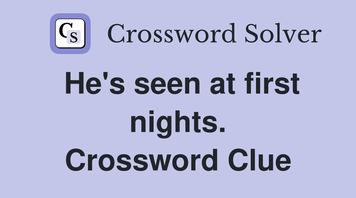 He's seen at first nights. Crossword Clue