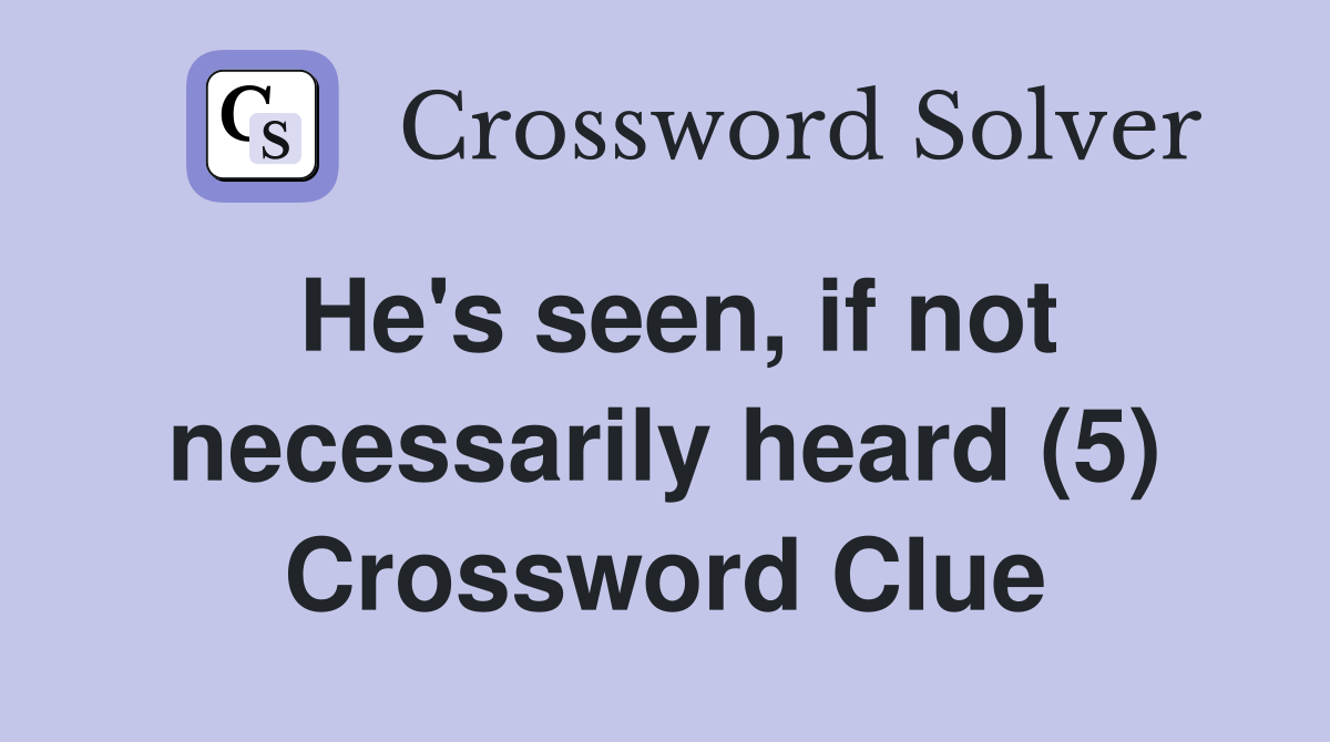 He's seen, if not necessarily heard (5) Crossword Clue