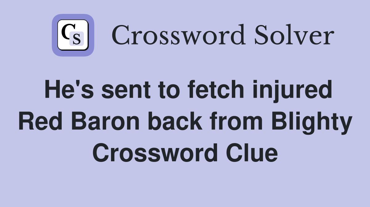 He's sent to fetch injured Red Baron back from Blighty Crossword Clue