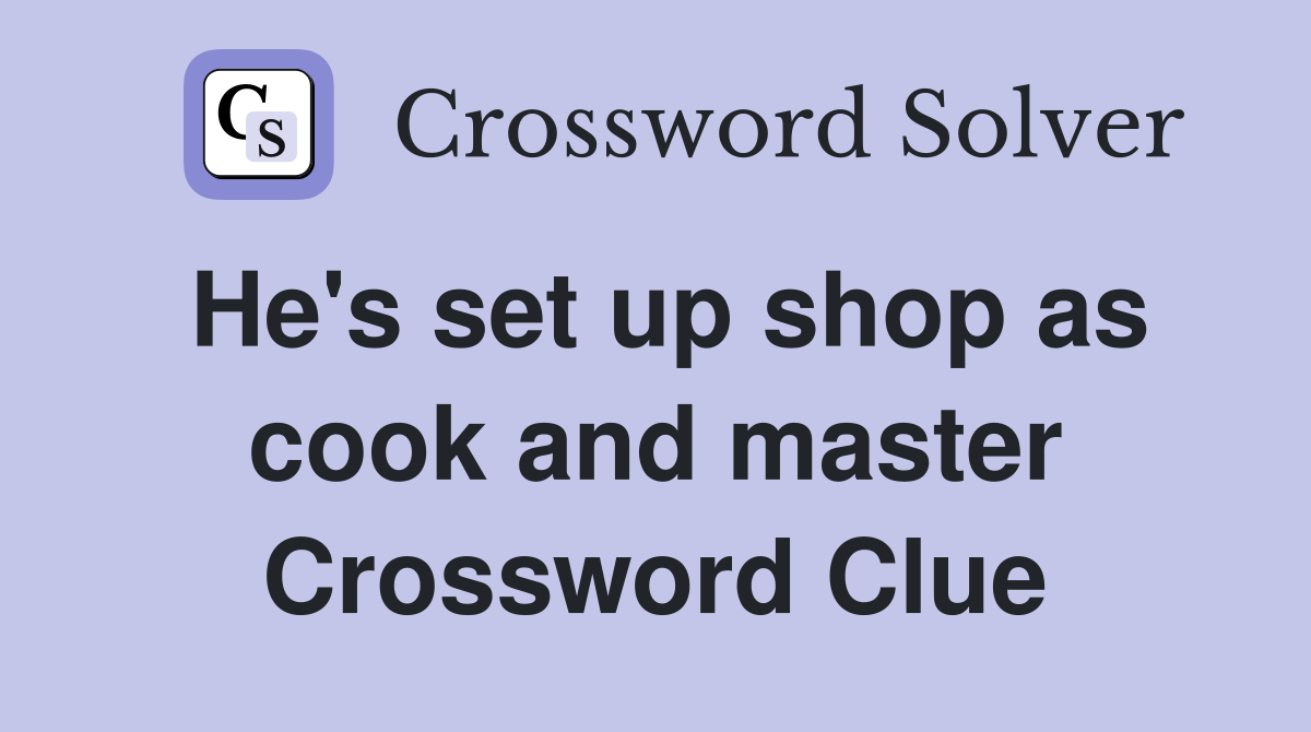 He's set up shop as cook and master Crossword Clue