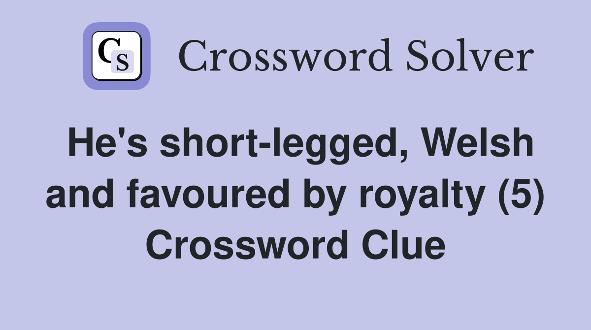 He's short-legged, Welsh and favoured by royalty (5) Crossword Clue