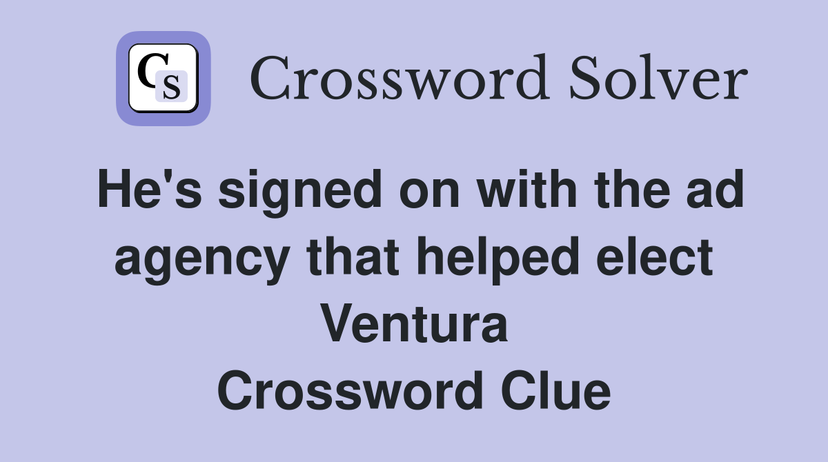 He's signed on with the ad agency that helped elect Ventura Crossword Clue