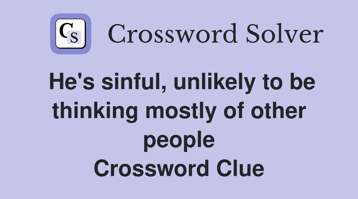 He's sinful, unlikely to be thinking mostly of other people Crossword Clue