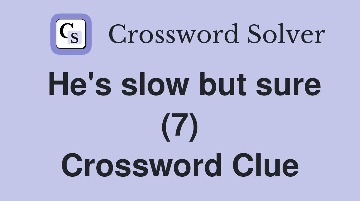 He's slow but sure (7) Crossword Clue