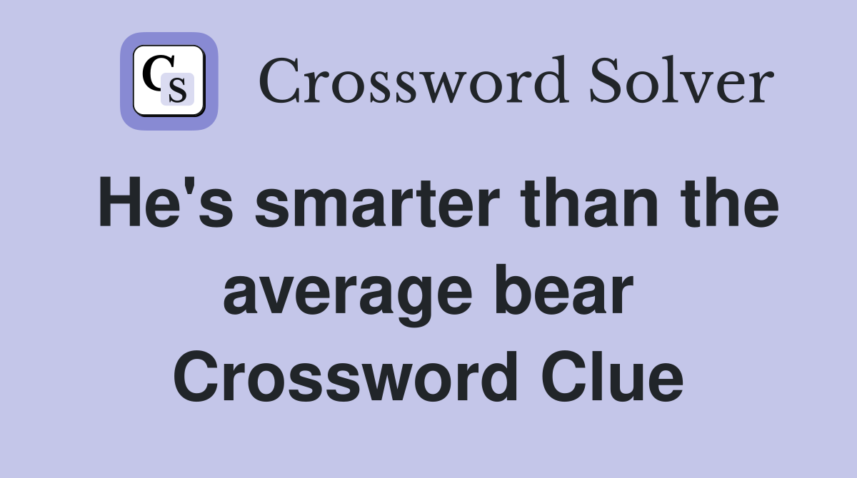 He's smarter than the average bear Crossword Clue