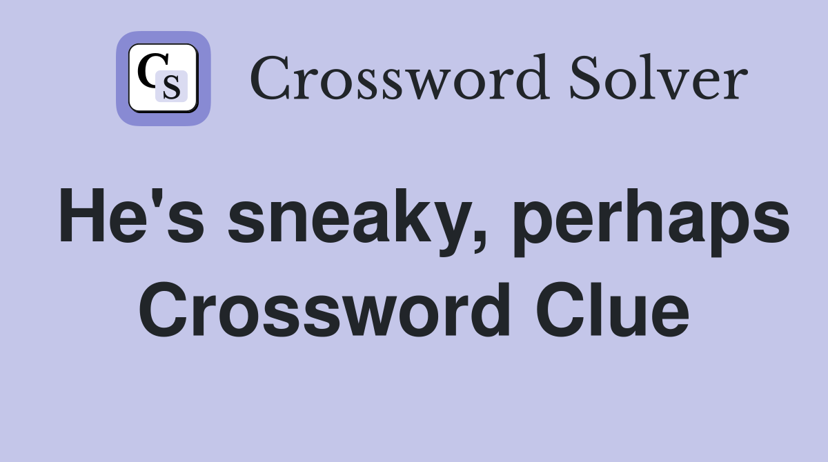 He's sneaky, perhaps Crossword Clue