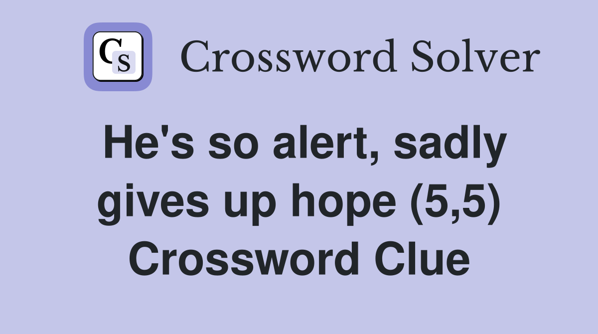 He's so alert, sadly gives up hope (5,5) Crossword Clue