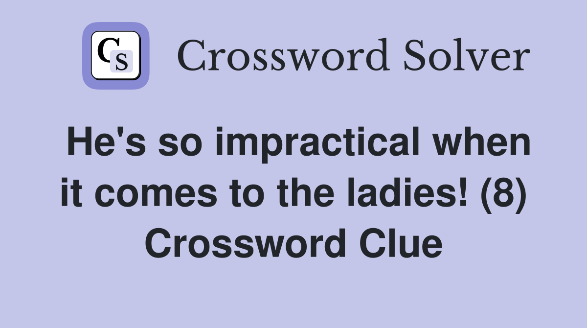 He's so impractical when it comes to the ladies! (8) Crossword Clue