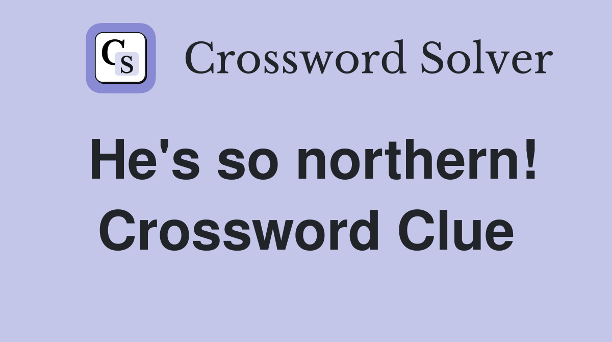 He's so northern! Crossword Clue