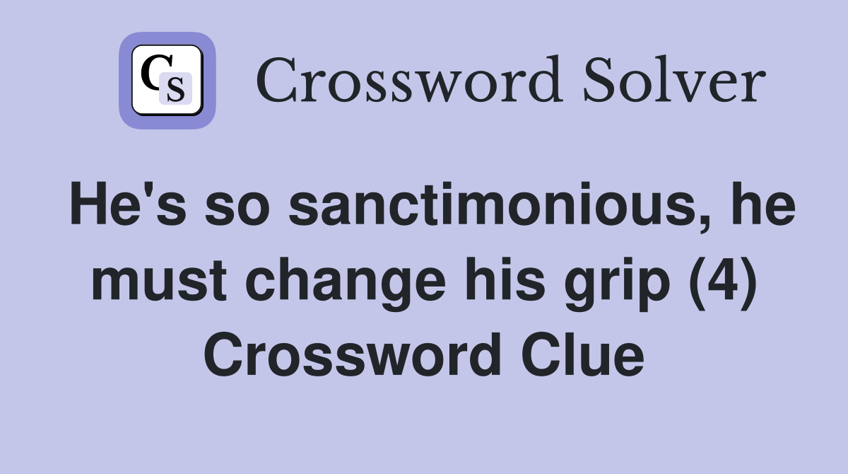 He's so sanctimonious, he must change his grip (4) Crossword Clue