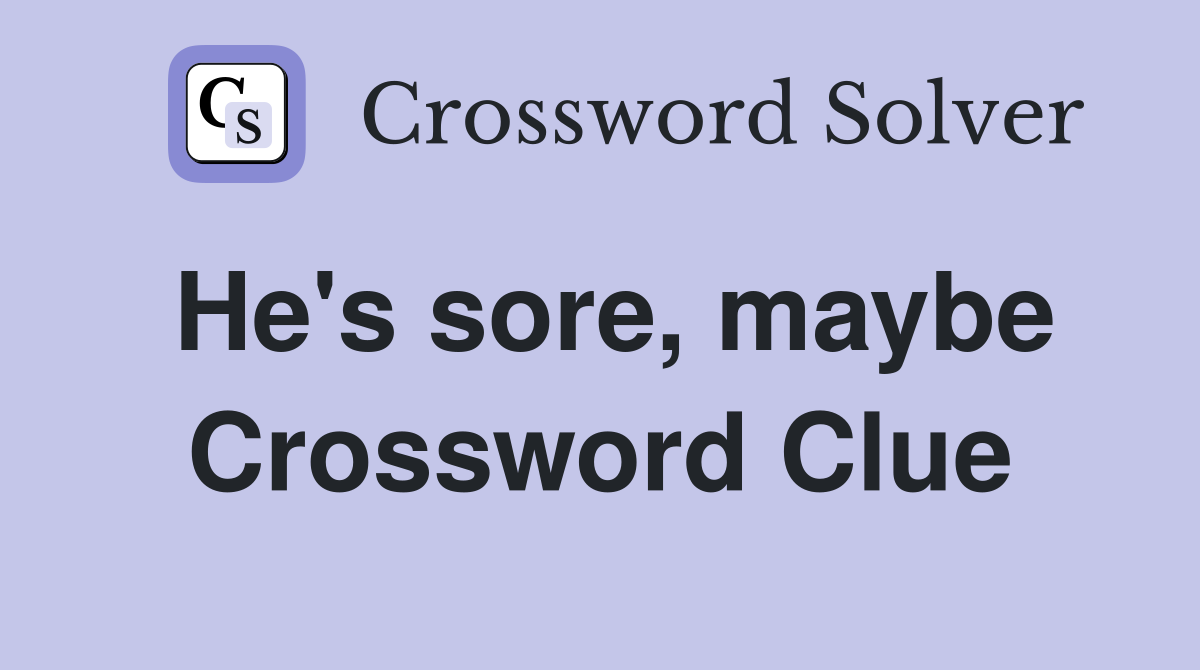 He's sore, maybe Crossword Clue