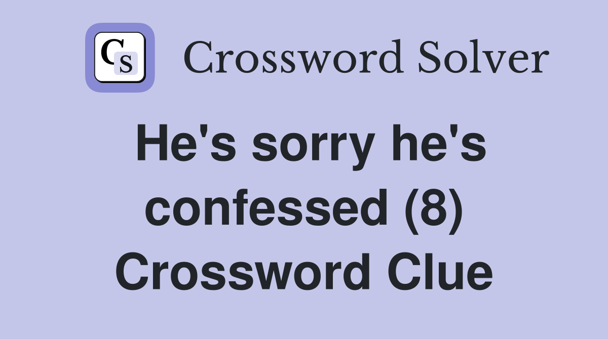 He's sorry he's confessed (8) Crossword Clue