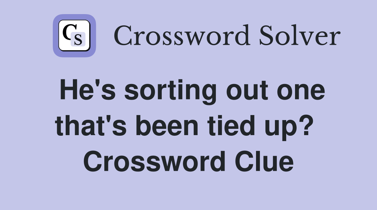 He's sorting out one that's been tied up?  Crossword Clue
