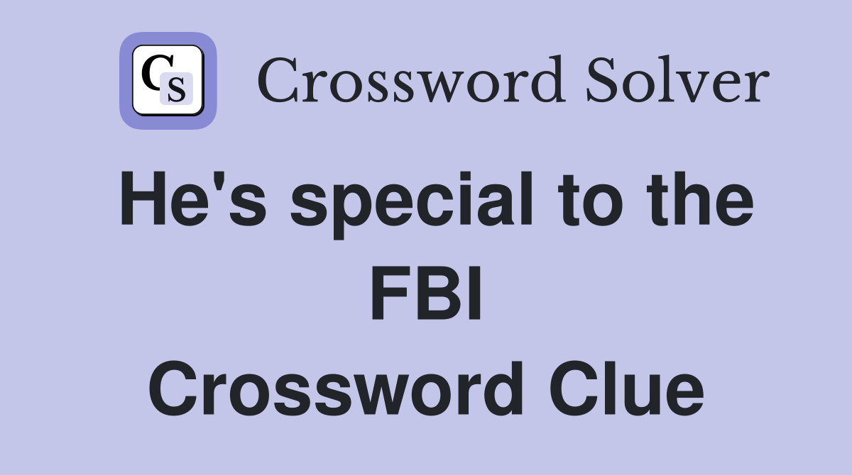 He's special to the FBI Crossword Clue