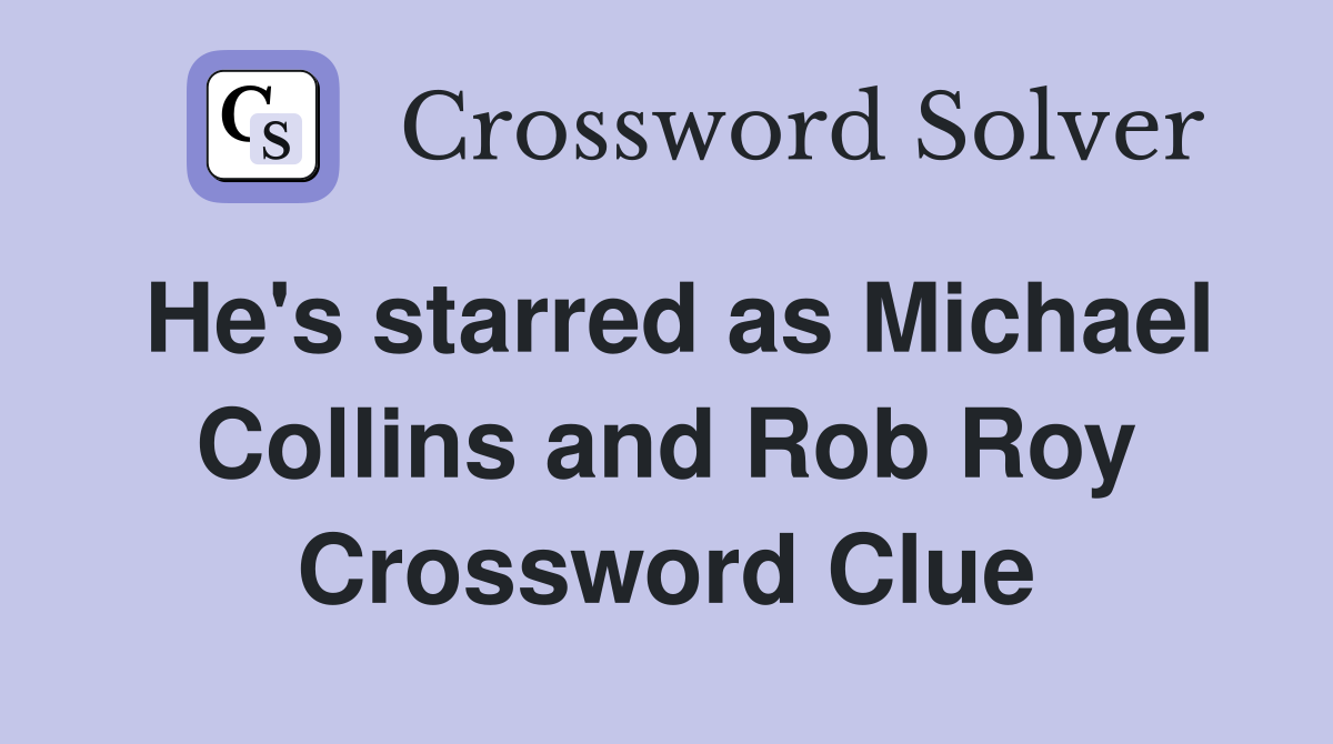 He's starred as Michael Collins and Rob Roy Crossword Clue