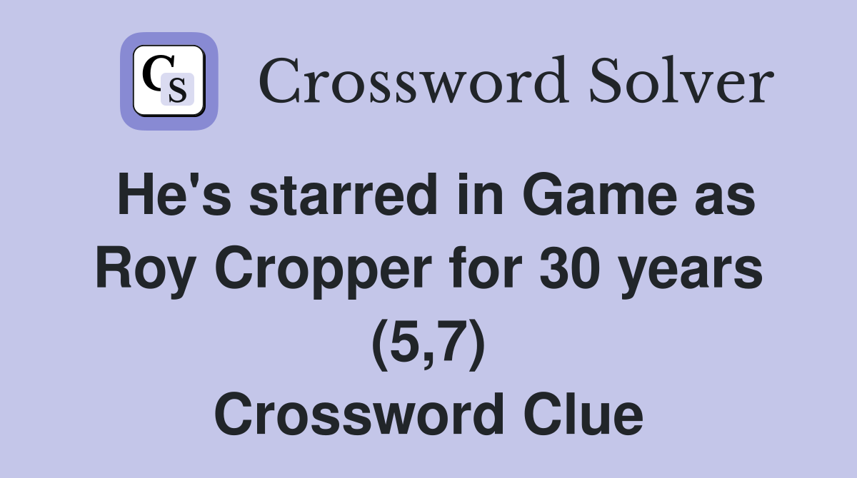 He's starred in Game as Roy Cropper for 30 years (5,7) Crossword Clue