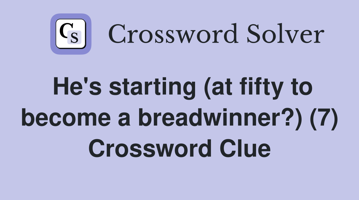 He's starting (at fifty to become a breadwinner?) (7) Crossword Clue