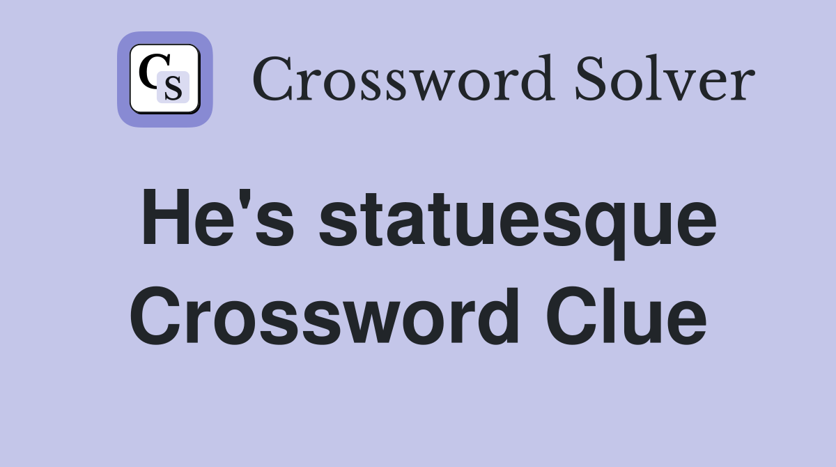 He's statuesque Crossword Clue