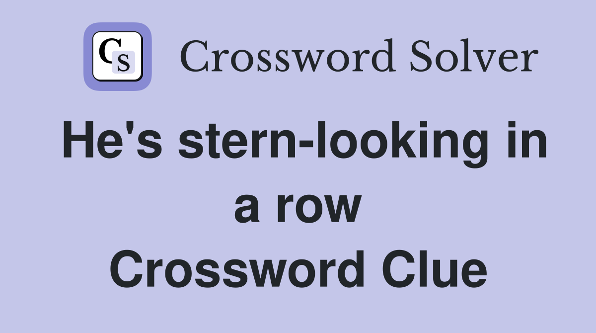 He's stern-looking in a row Crossword Clue