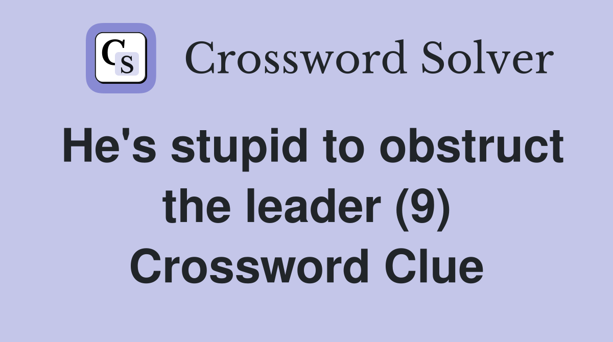 He's stupid to obstruct the leader (9) Crossword Clue